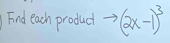 Find each product (2x-1)^3