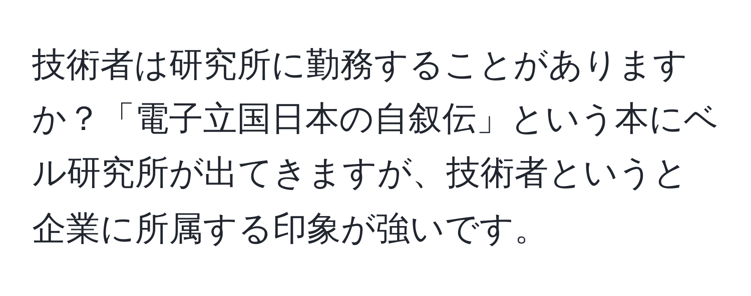 技術者は研究所に勤務することがありますか？「電子立国日本の自叙伝」という本にベル研究所が出てきますが、技術者というと企業に所属する印象が強いです。