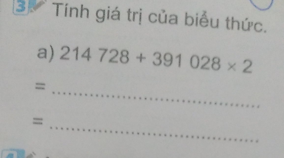 Tính giá trị của biểu thức. 
a) 214728+391028* 2
_= 
;;_