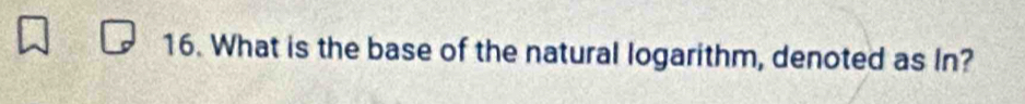 What is the base of the natural logarithm, denoted as In?