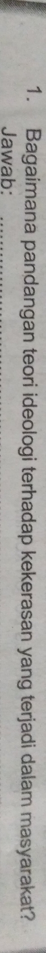 Bagaimana pandangan teori ideologi terhadap kekerasan yang terjadi dalam masyarakat? 
Jawab: