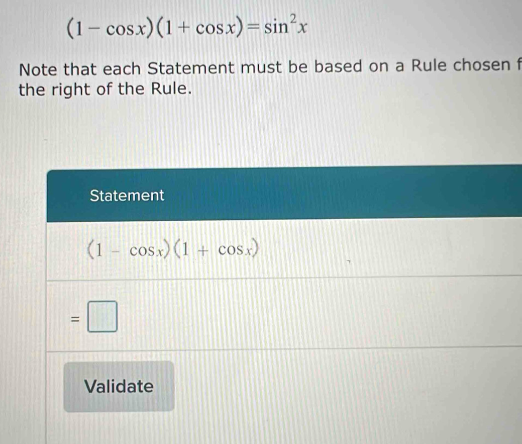 (1-cos x)(1+cos x)=sin^2x
Note that each Statement must be based on a Rule chosen f 
the right of the Rule. 
Statement
(1-cos x)(1+cos x)
=□
Validate