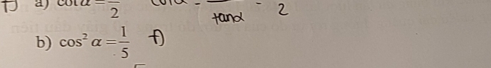 a cot alpha =frac 2
b) cos^2alpha = 1/5 