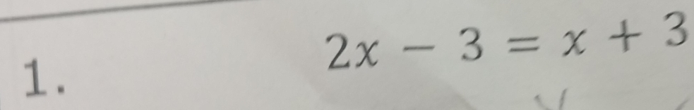 2x-3=x+3
1.