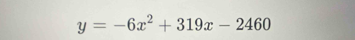 y=-6x^2+319x-2460