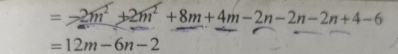 =-2m^2+2m^2+8m+4m-2n-2n-2n+4-6
=12m-6n-2