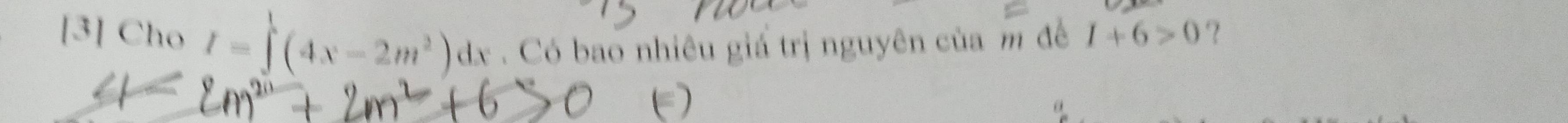 [3] Cho I=∈tlimits (4x-2m^2)dx. Có bao nhiêu giá trị nguyên của m đề I+6>0 ? 
α