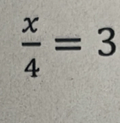  x/4 =3