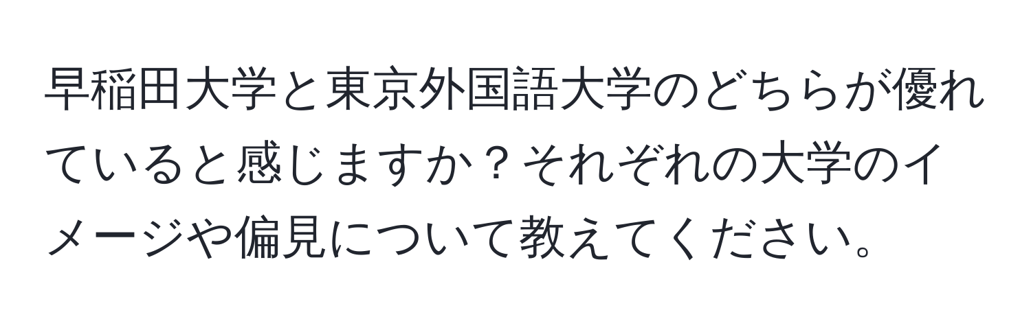 早稲田大学と東京外国語大学のどちらが優れていると感じますか？それぞれの大学のイメージや偏見について教えてください。