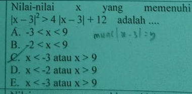 Nilai-nilai x yang memenuhi
|x-3|^2>4|x-3|+12 adalah ....
A. -3
B. -2
C. x atau x>9
D. x atau x>9
E. x atau x>9