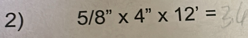 5/8''* 4''* 12'=