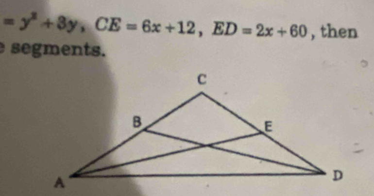 =y^2+3y, CE=6x+12, ED=2x+60 , then 
segments.