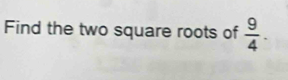 Find the two square roots of  9/4 .