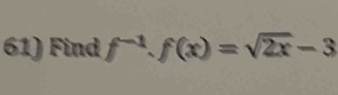 Find f^(-1).f(x)=sqrt(2x)-3