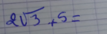 2sqrt(3)+5=