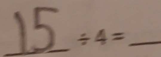 15_  / 4= _