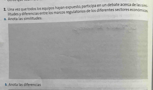 Una vez que todos los equipos hayan expuesto, participa en un debate acerca de las simi. 
litudes y diferencias entre los marcos regulatorios de los diferentes sectores económicos 
a. Anota las similitudes: 
Anota las diferencias