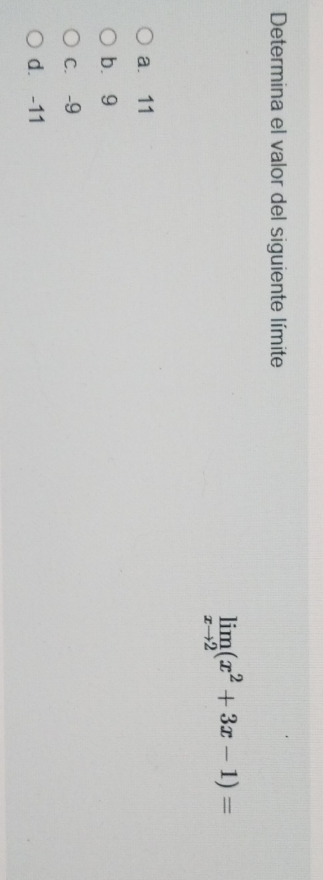 Determina el valor del siguiente límite
limlimits _xto 2(x^2+3x-1)=
a 11
bì 9
c. -9
d. -11
