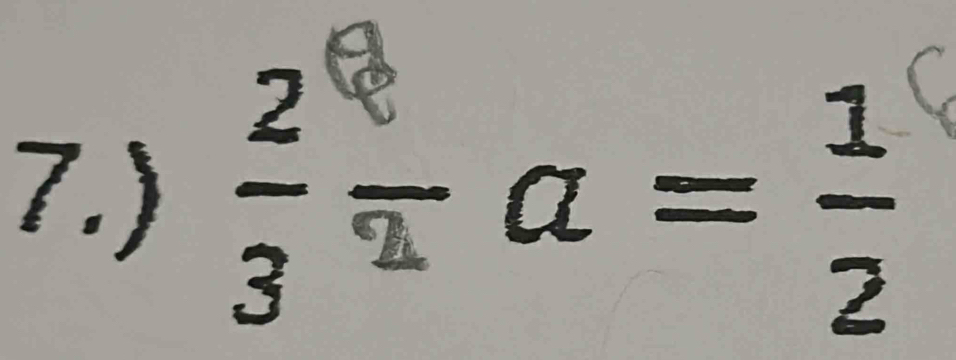 7.)  2/3 frac 2a= 1/2 