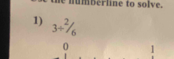 numberline to solve. 
1) 3/^2/_6
0
1