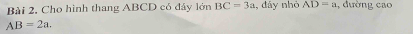 Cho hình thang ABCD có đáy lớn BC=3a , đáy nhỏ AD=a , đường cao
AB=2a.