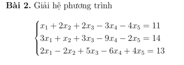 Giải hệ phương trình
beginarrayl x_1+2x_2+2x_3-3x_4-4x_5=11 3x_1+x_2+3x_3-9x_4-2x_5=14 2x_1-2x_2+5x_3-6x_4+4x_5=13endarray.