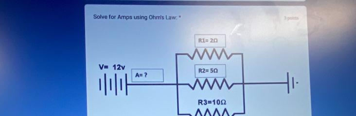 Solve for Amps using Ohm's Law: * 3 points