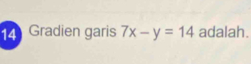 Gradien garis 7x-y=14 adalah.