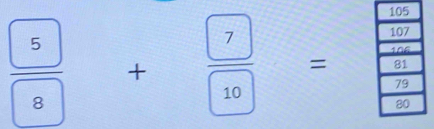  5/8 + 7/10 =frac  10/10 =frac 