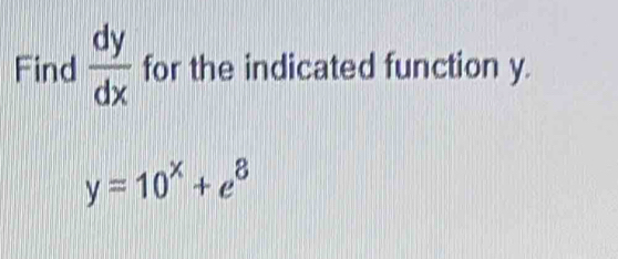 Find  dy/dx  for the indicated function y.
y=10^x+e^8