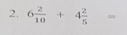 6 2/10 +4 2/5 =