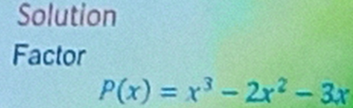 Solution 
Factor
P(x)=x^3-2x^2-3x