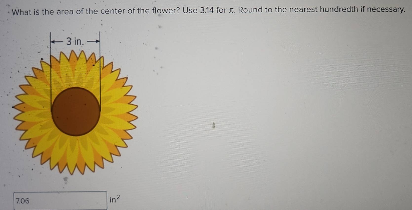 What is the area of the center of the flower? Use 3.14 for π. Round to the nearest hundredth if necessary.
3 in.
7.06 in^2