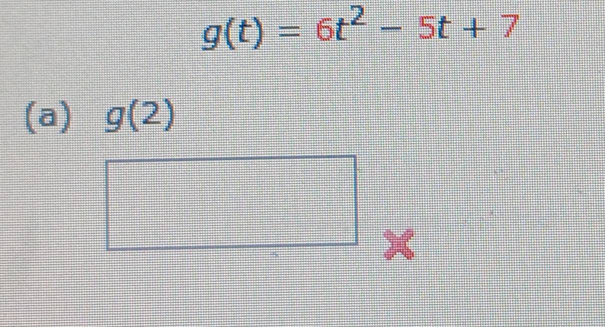 g(t)=6t^2-5t+7
(a) g(2)