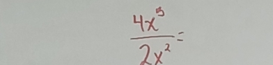  4x^5/2x^2 =