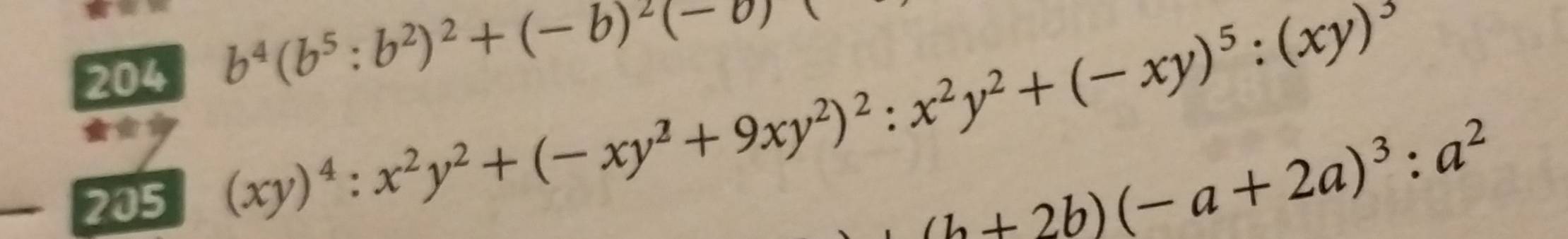 204 b^4(b^5:b^2)^2+(-b)^2(-0)
205
(xy)^4:x^2y^2+(-xy^2+9xy^2)^2:x^2y^2+(-xy)^5:(xy)^5
(b+2b)(-a+2a)^3:a^2