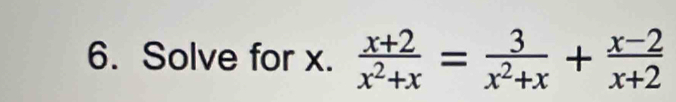 Solve for x.  (x+2)/x^2+x = 3/x^2+x + (x-2)/x+2 