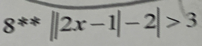 8**||2x-1|-2|>3