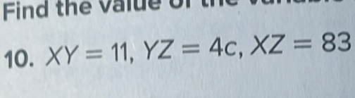 Find the value of 
10. XY=11, YZ=4c, XZ=83