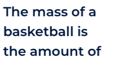 The mass of a 
basketball is 
the amount of