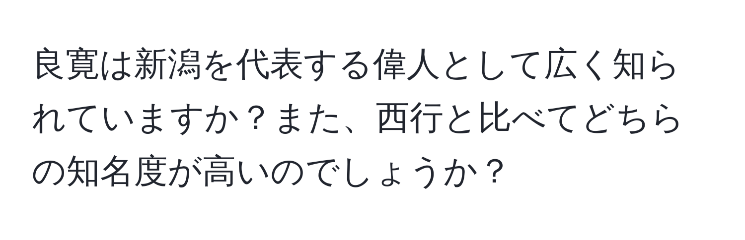 良寛は新潟を代表する偉人として広く知られていますか？また、西行と比べてどちらの知名度が高いのでしょうか？