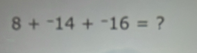 8+^-14+^-16= ?