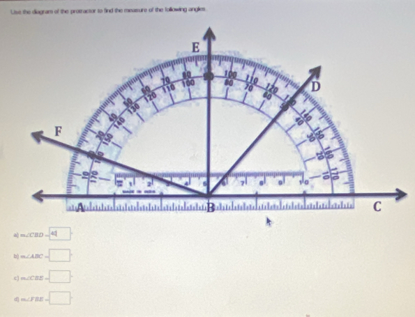 Uise the diagram of the protractor to find the measure of the following angles
m∠ CBD=44
b) m∠ ABC=□°
c) m∠ CBE=□°
d m∠ FBE=□