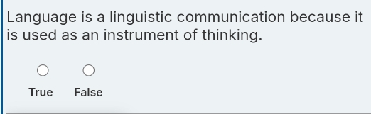 Language is a linguistic communication because it
is used as an instrument of thinking.
True False