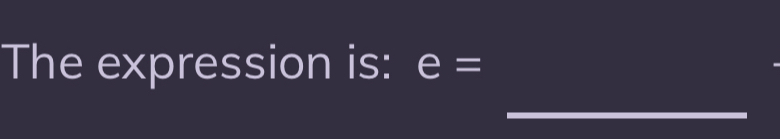 The expression is: e=
_