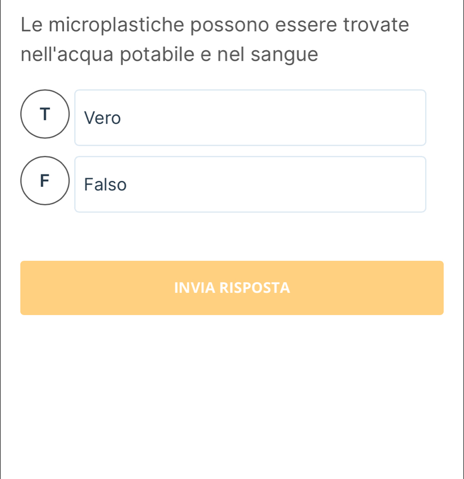 Le microplastiche possono essere trovate
nell'acqua potabile e nel sangue
T  Vero
F Falso
INVIA RISPOSTA