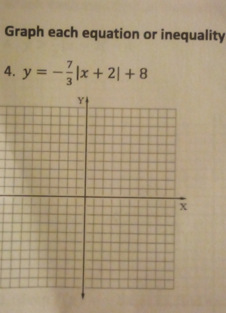 Graph each equation or inequality 
4. y=- 7/3 |x+2|+8