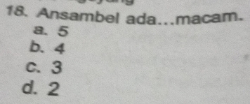 Ansambel ada..macam.
a. 5
b. 4
c. 3
d. 2