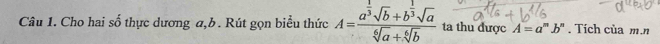 Cho hai số thực dương a, b. Rút gọn biểu thức A=frac a^(frac 1)3sqrt(b)+b^(frac 1)3sqrt(a)sqrt[6](a)+sqrt[6](b) ta thu được A=a^mb^n. Tích của m.n