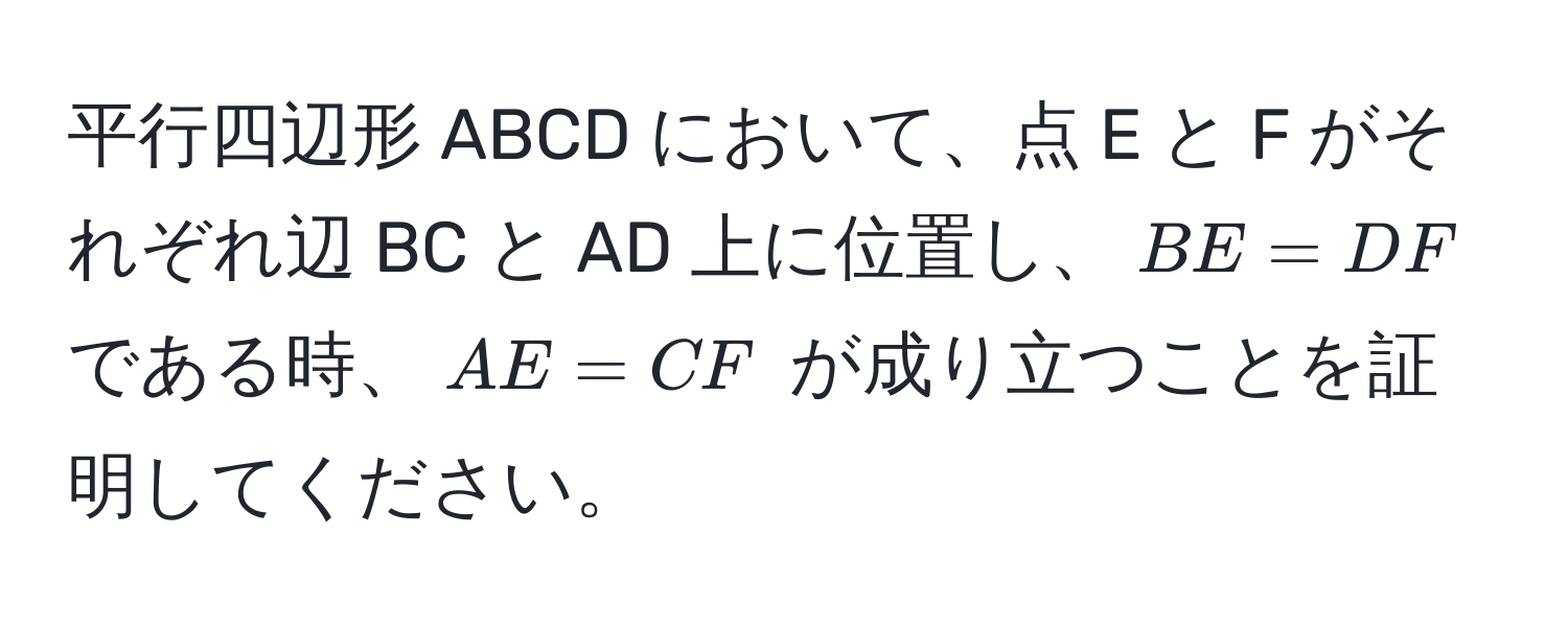 平行四辺形 ABCD において、点 E と F がそれぞれ辺 BC と AD 上に位置し、$BE = DF$ である時、$AE = CF$ が成り立つことを証明してください。